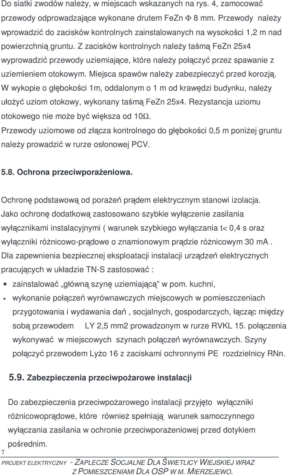 Z zacisków kontrolnych naleŝy taśmą FeZn 25x4 wyprowadzić przewody uziemiające, które naleŝy połączyć przez spawanie z uziemieniem otokowym. Miejsca spawów naleŝy zabezpieczyć przed korozją.