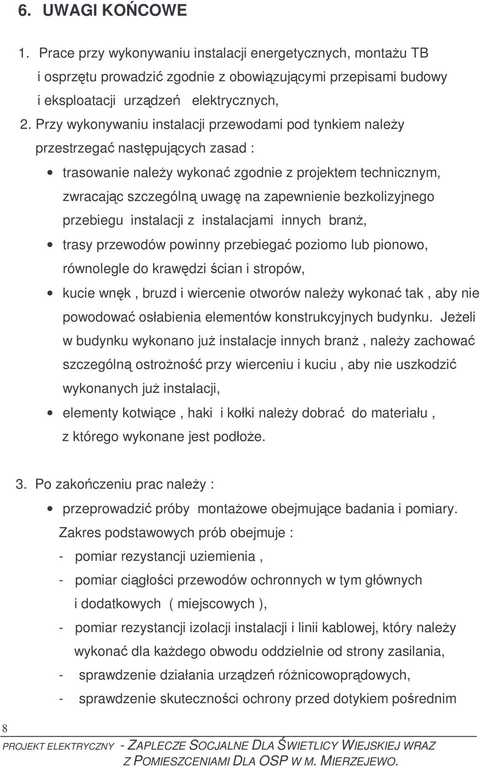 bezkolizyjnego przebiegu instalacji z instalacjami innych branŝ, trasy przewodów powinny przebiegać poziomo lub pionowo, równolegle do krawędzi ścian i stropów, kucie wnęk, bruzd i wiercenie otworów