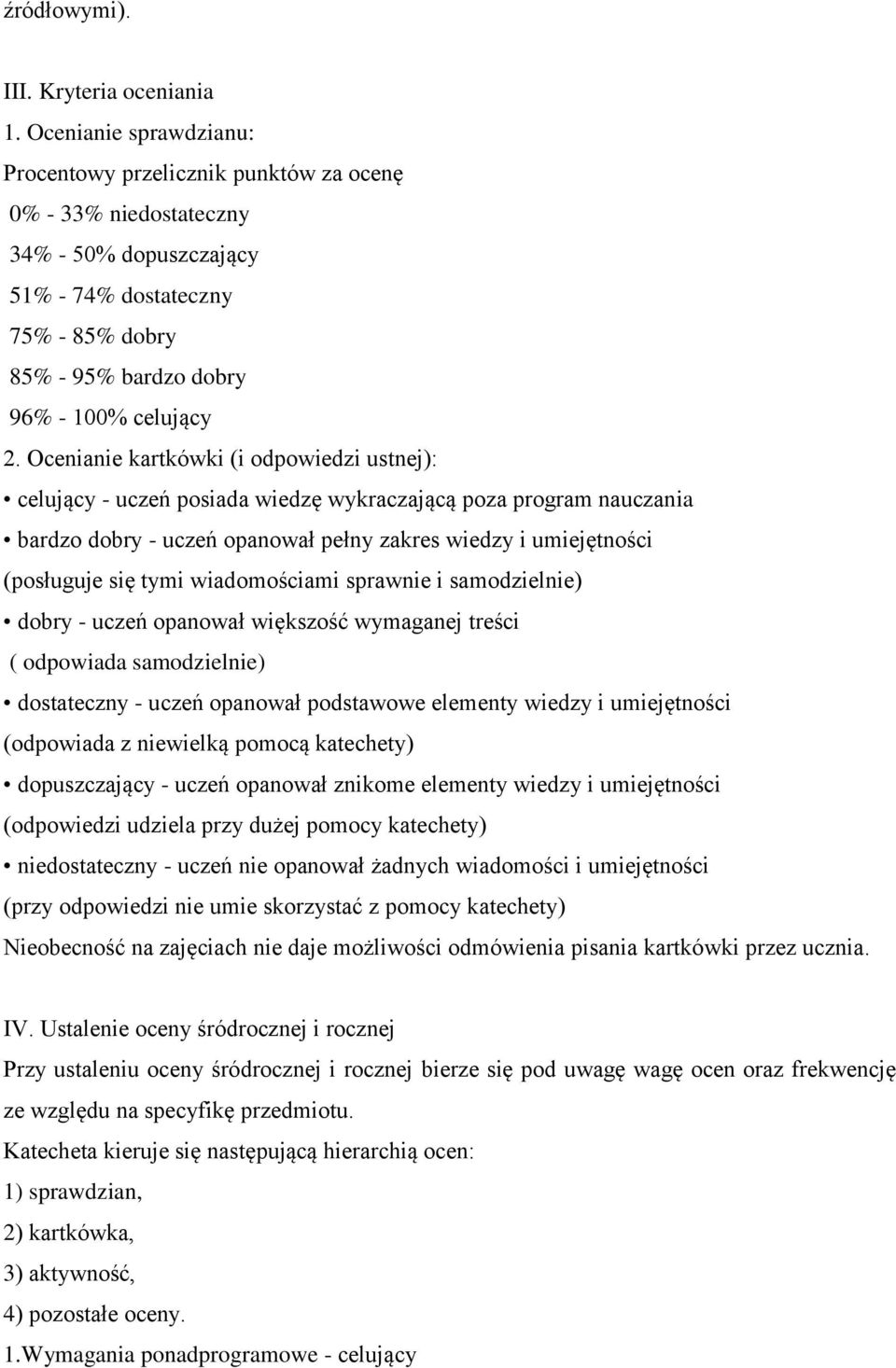 Ocenianie kartkówki (i odpowiedzi ustnej): celujący - uczeń posiada wiedzę wykraczającą poza program nauczania bardzo dobry - uczeń opanował pełny zakres wiedzy i umiejętności (posługuje się tymi