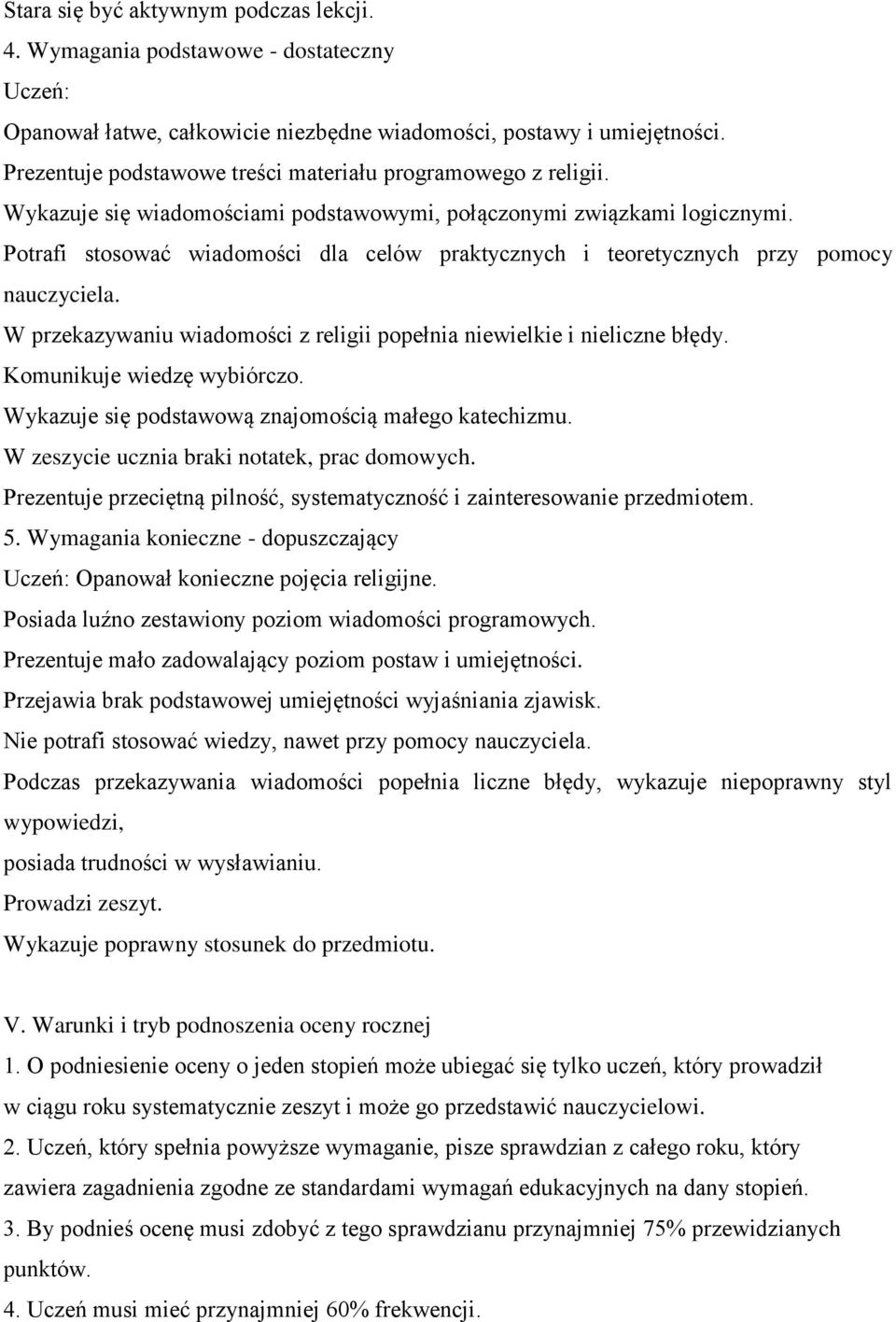 Potrafi stosować wiadomości dla celów praktycznych i teoretycznych przy pomocy nauczyciela. W przekazywaniu wiadomości z religii popełnia niewielkie i nieliczne błędy. Komunikuje wiedzę wybiórczo.