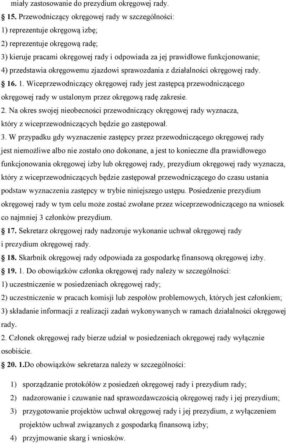 przedstawia okręgowemu zjazdowi sprawozdania z działalności okręgowej rady. 16. 1. Wiceprzewodniczący okręgowej rady jest zastępcą przewodniczącego okręgowej rady w ustalonym przez okręgową radę zakresie.