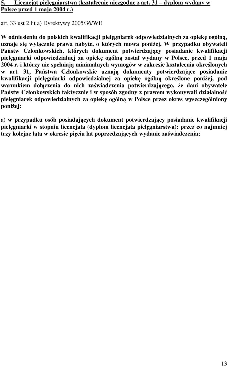 W przypadku obywateli Państw Członkowskich, których dokument potwierdzający posiadanie kwalifikacji pielęgniarki odpowiedzialnej za opiekę ogólną został wydany w Polsce, przed 1 maja 2004 r.