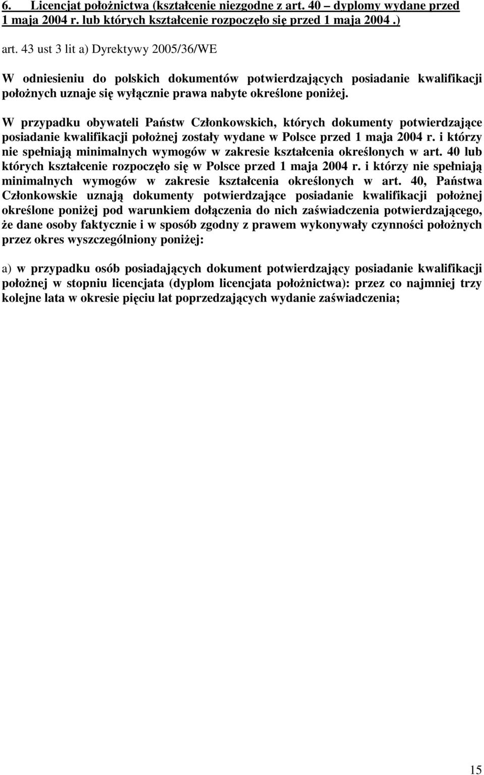 W przypadku obywateli Państw Członkowskich, których dokumenty potwierdzające posiadanie kwalifikacji połoŝnej zostały wydane w Polsce przed 1 maja 2004 r.