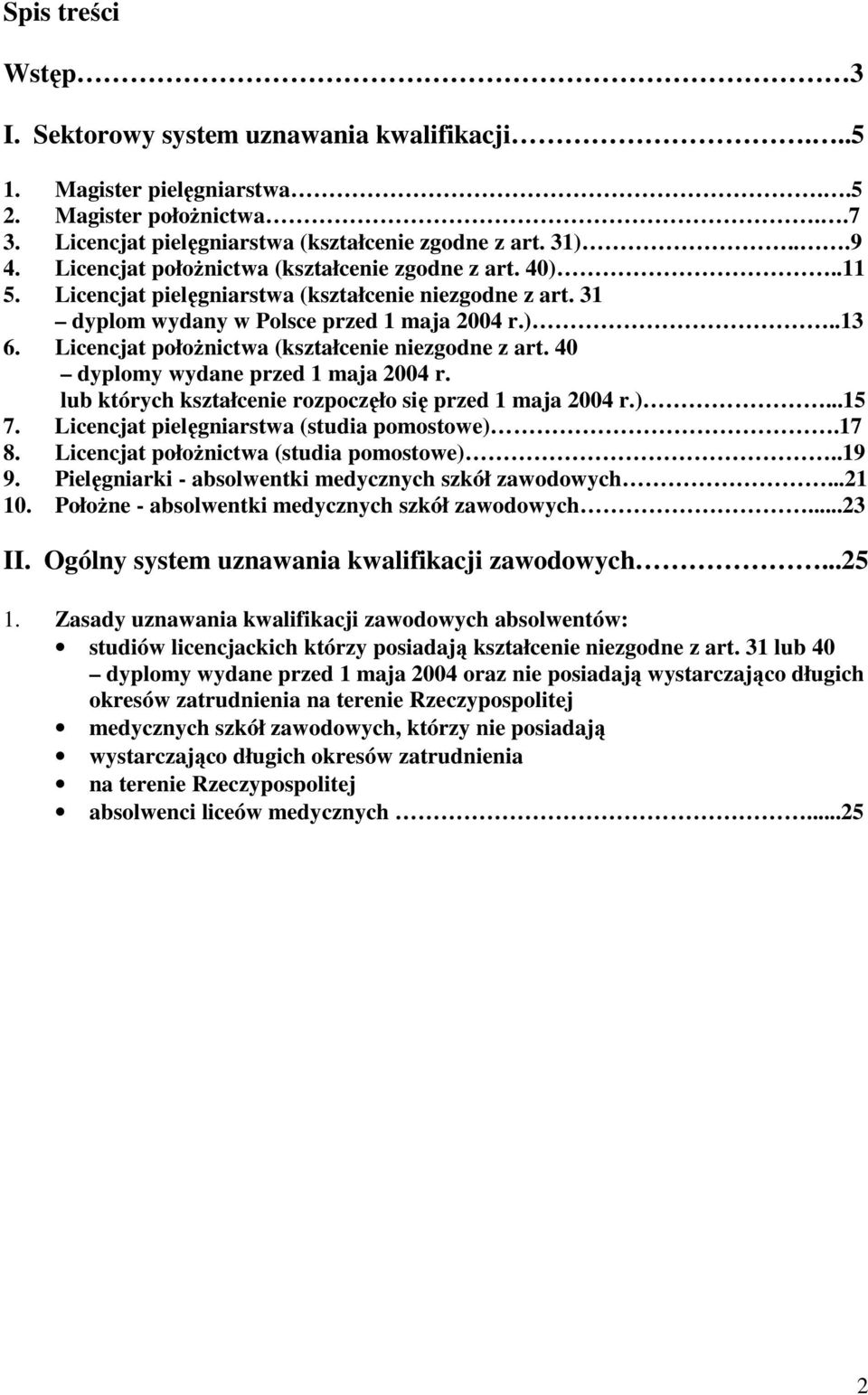 Licencjat połoŝnictwa (kształcenie niezgodne z art. 40 dyplomy wydane przed 1 maja 2004 r. lub których kształcenie rozpoczęło się przed 1 maja 2004 r.)...15 7.