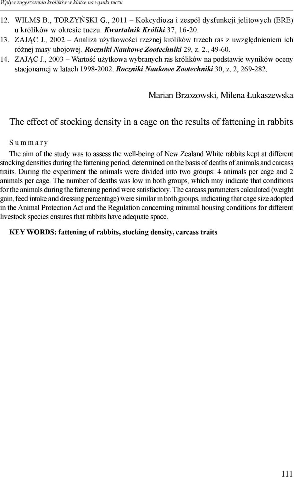 , 2003 Wartość użytkowa wybranych ras królików na podstawie wyników oceny stacjonarnej w latach 1998-2002. Roczniki Naukowe Zootechniki 30, z. 2, 269-282.