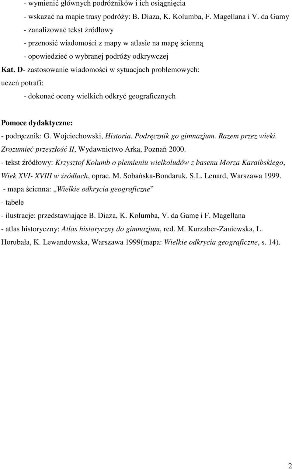 D- zastosowanie wiadomości w sytuacjach problemowych: uczeń potrafi: - dokonać oceny wielkich odkryć geograficznych Pomoce dydaktyczne: - podręcznik: G. Wojciechowski, Historia.