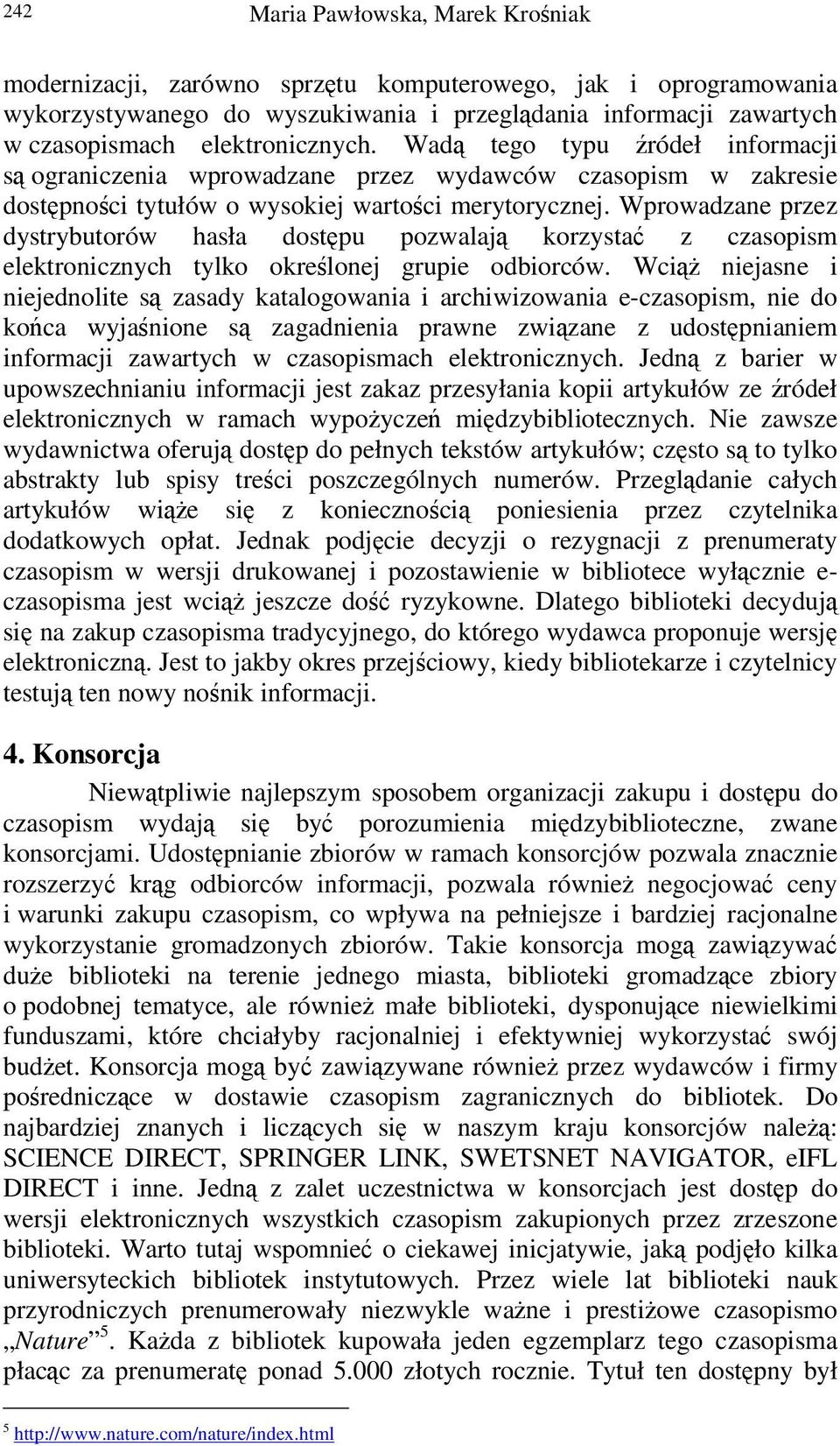 Wprowadzane przez dystrybutorów hasła dostpu pozwalaj korzysta z czasopism elektronicznych tylko okrelonej grupie odbiorców.