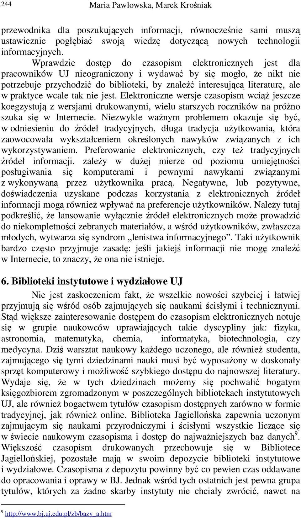 wcale tak nie jest. Elektroniczne wersje czasopism wci jeszcze koegzystuj z wersjami drukowanymi, wielu starszych roczników na próno szuka si w Internecie.