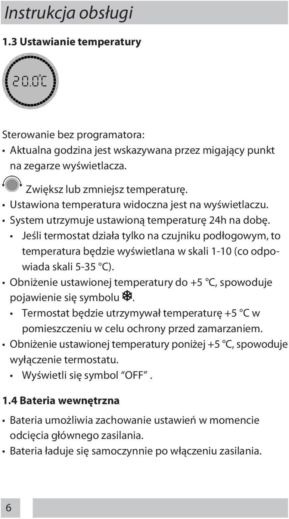 Jeśli termostat działa tylko na czujniku podłogowym, to temperatura będzie wyświetlana w skali 1-10 (co odpowiada skali 5-35 C).