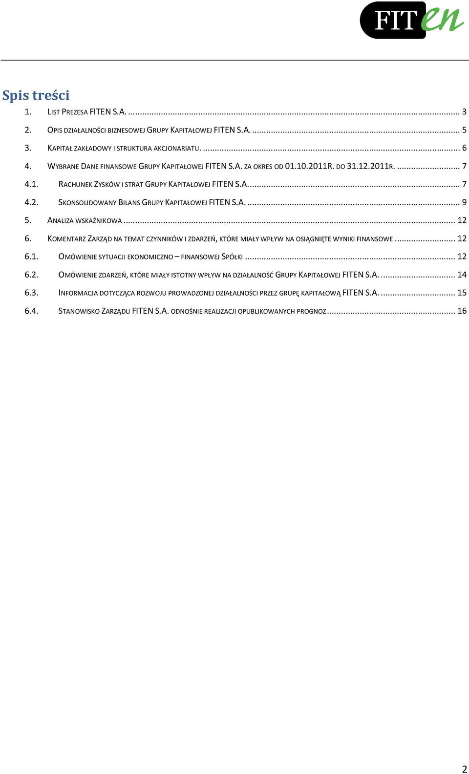 A.... 9 5. ANALIZA WSKAŹNIKOWA... 12 6. KOMENTARZ ZARZĄD NA TEMAT CZYNNIKÓW I ZDARZEŃ, KTÓRE MIAŁY WPŁYW NA OSIĄGNIĘTE WYNIKI FINANSOWE... 12 6.1. OMÓWIENIE SYTUACJI EKONOMICZNO FINANSOWEJ SPÓŁKI.