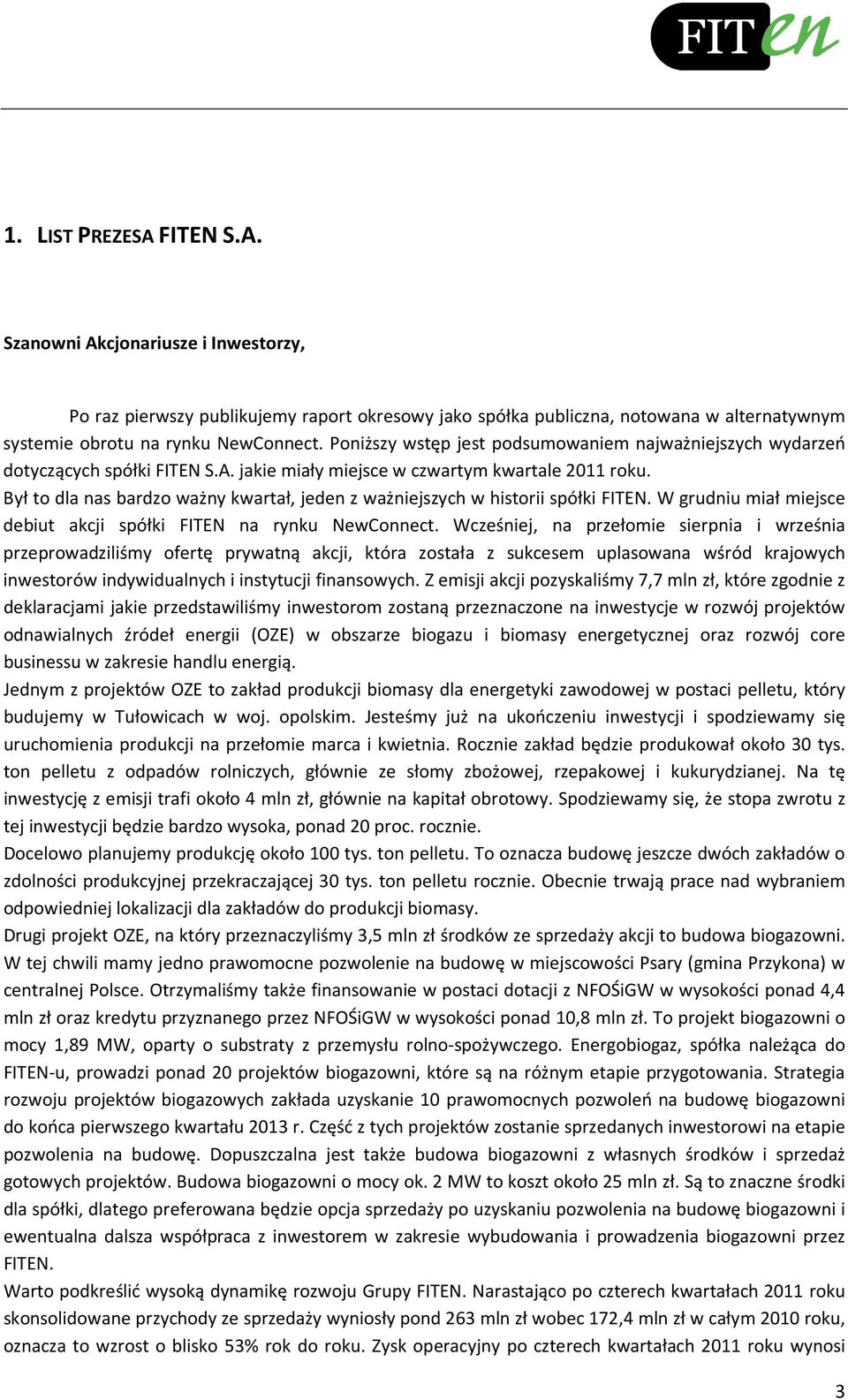 Był to dla nas bardzo ważny kwartał, jeden z ważniejszych w historii spółki FITEN. W grudniu miał miejsce debiut akcji spółki FITEN na rynku NewConnect.