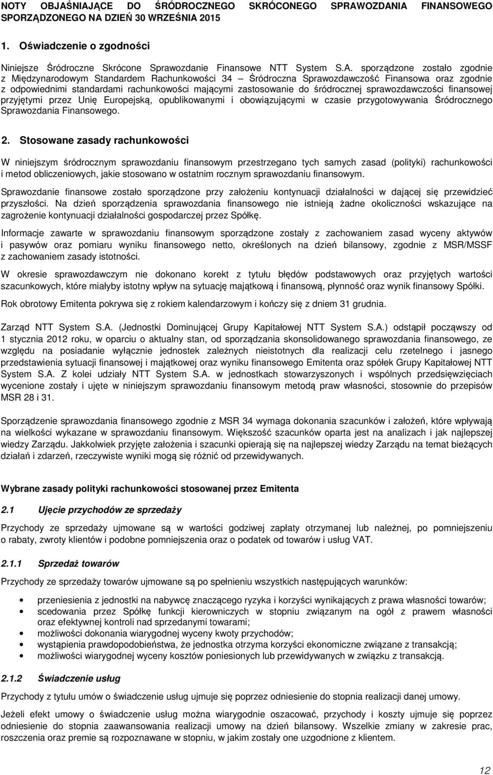 sporządzone zostało zgodnie z Międzynarodowym Standardem Rachunkowości 34 Śródroczna Sprawozdawczość Finansowa oraz zgodnie z odpowiednimi standardami rachunkowości mającymi zastosowanie do