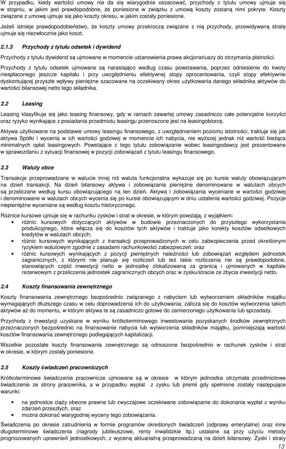 Jeżeli istnieje prawdopodobieństwo, że koszty umowy przekroczą związane z nią przychody, przewidywaną stratę ujmuje się niezwłocznie jako koszt. 2.1.