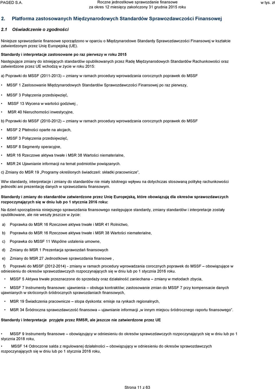 Standardy i interpretacje zastosowane po raz pierwszy w roku 2015 Następujące zmiany do istniejących standardów opublikowanych przez Radę Międzynarodowych Standardów Rachunkowości oraz zatwierdzone