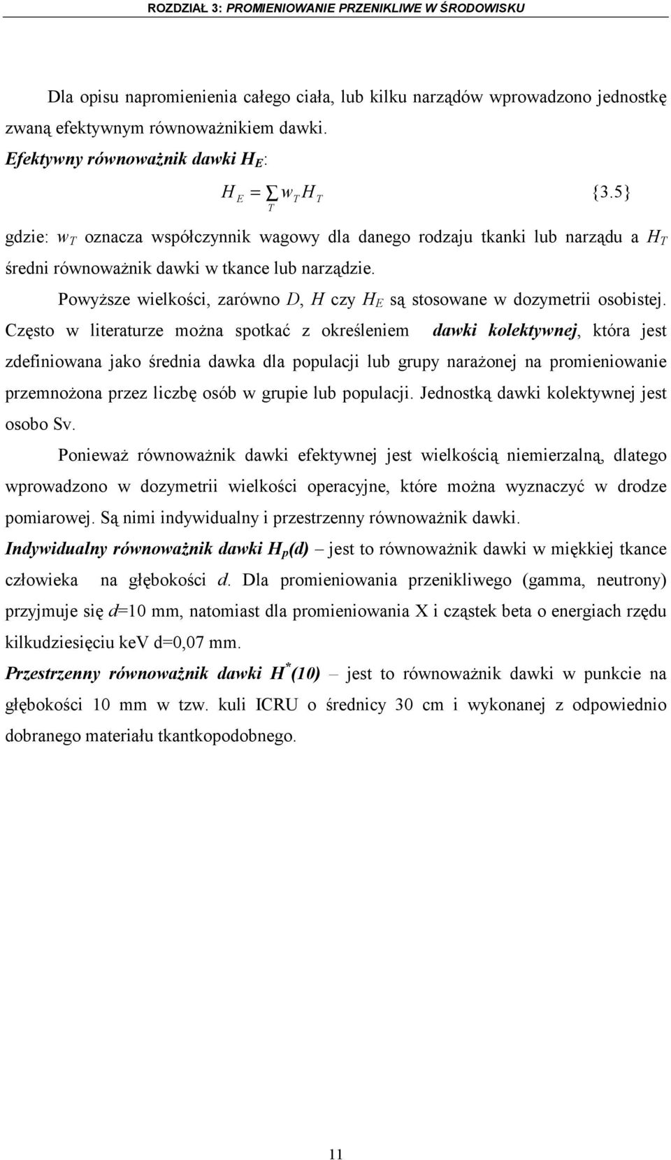 Powyższe wielkości, zarówno D, H czy H E są stosowane w dozymetrii osobistej.