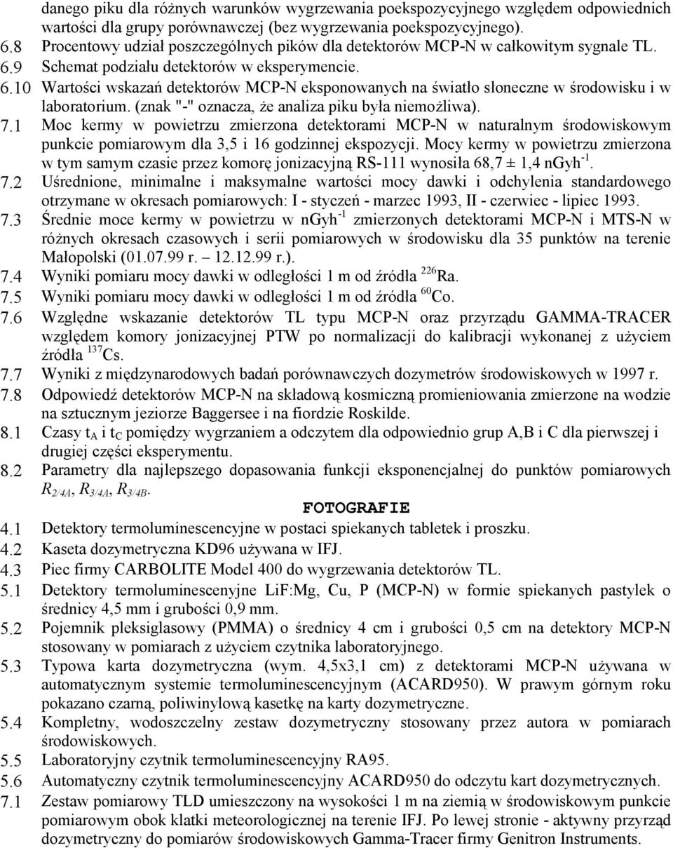 (znak "-" oznacza, że analiza piku była niemożliwa). 7.1 Moc kermy w powietrzu zmierzona detektorami MCP-N w naturalnym środowiskowym punkcie pomiarowym dla 3,5 i 16 godzinnej ekspozycji.