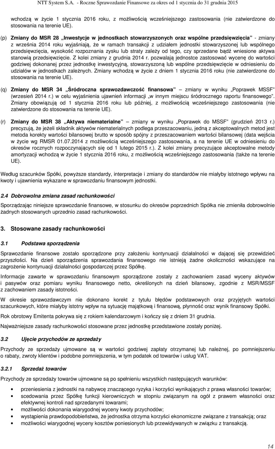 wspólnego przedsięwzięcia, wysokość rozpoznania zysku lub straty zależy od tego, czy sprzedane bądź wniesione aktywa stanowią przedsięwzięcie. Z kolei zmiany z grudnia 2014 r.