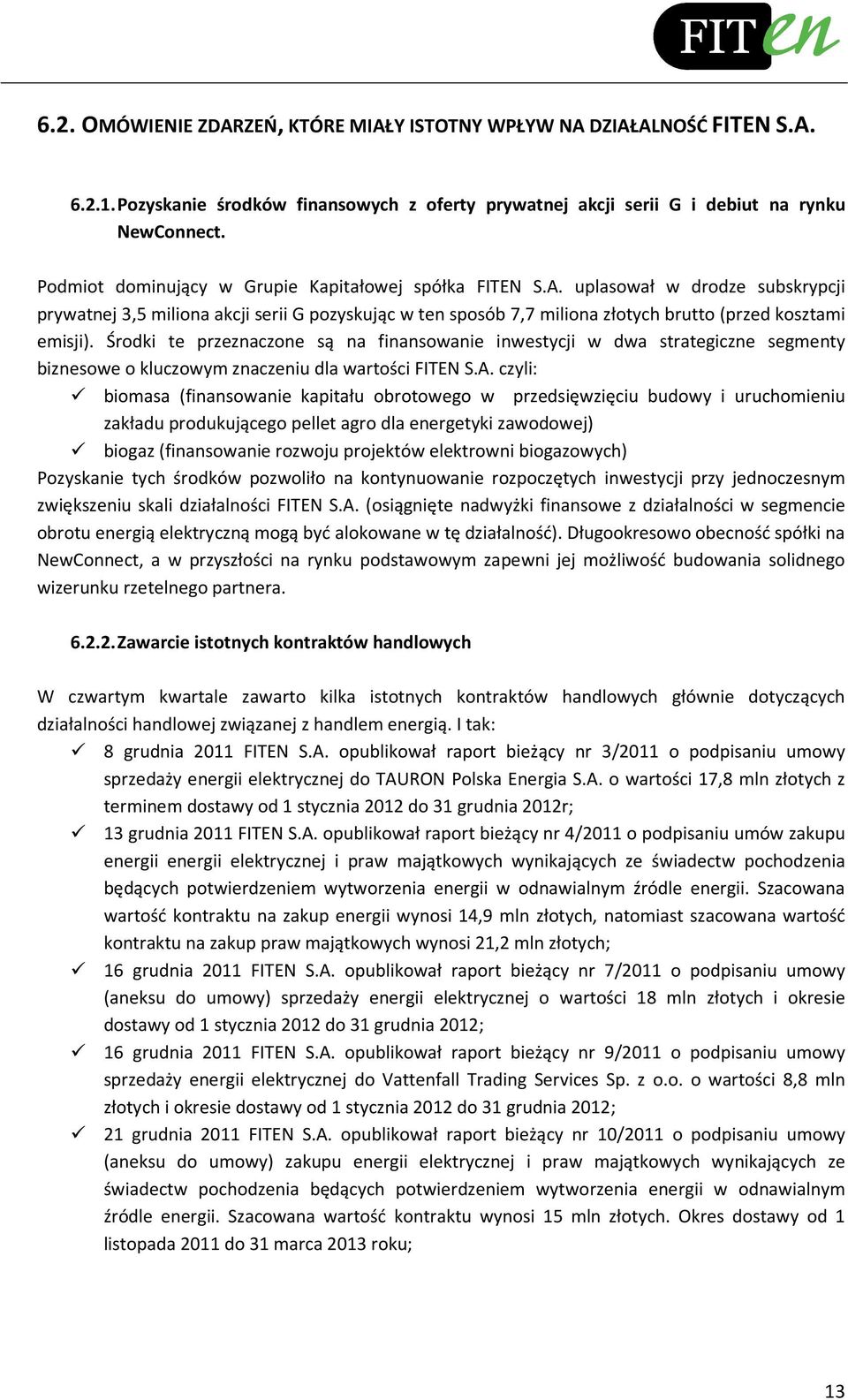 Środki te przeznaczone są na finansowanie inwestycji w dwa strategiczne segmenty biznesowe o kluczowym znaczeniu dla wartości FITEN S.A.