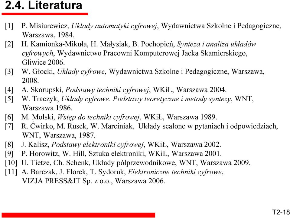 Skorupski, Podstawy techniki cyfrowej, WKiŁ, Warszawa 24. [5] W. Traczyk, Układy cyfrowe. Podstawy teoretyczne i metody syntezy, WNT, Warszawa 986. [6] M.