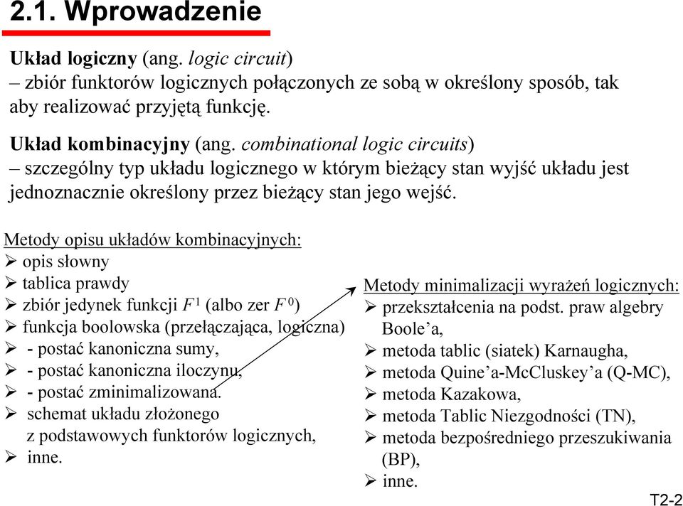 Metody opisu układów kombinacyjnych: opis słowny tablica prawdy zbiór jedynek funkcji F (albo zer F ) funkcja boolowska (przełączająca, logiczna) - postać kanoniczna sumy, - postać kanoniczna