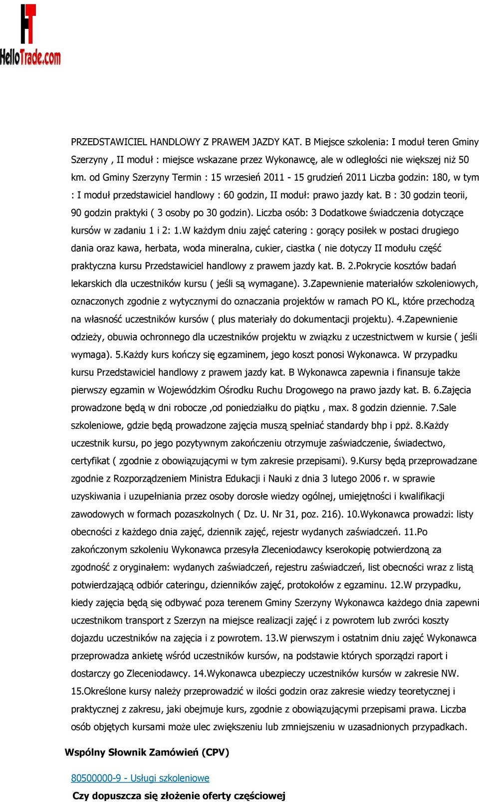 B : 30 godzin teorii, 90 godzin praktyki ( 3 osoby po 30 godzin). Liczba osób: 3 Dodatkowe świadczenia dotyczące kursów w zadaniu 1 i 2: 1.