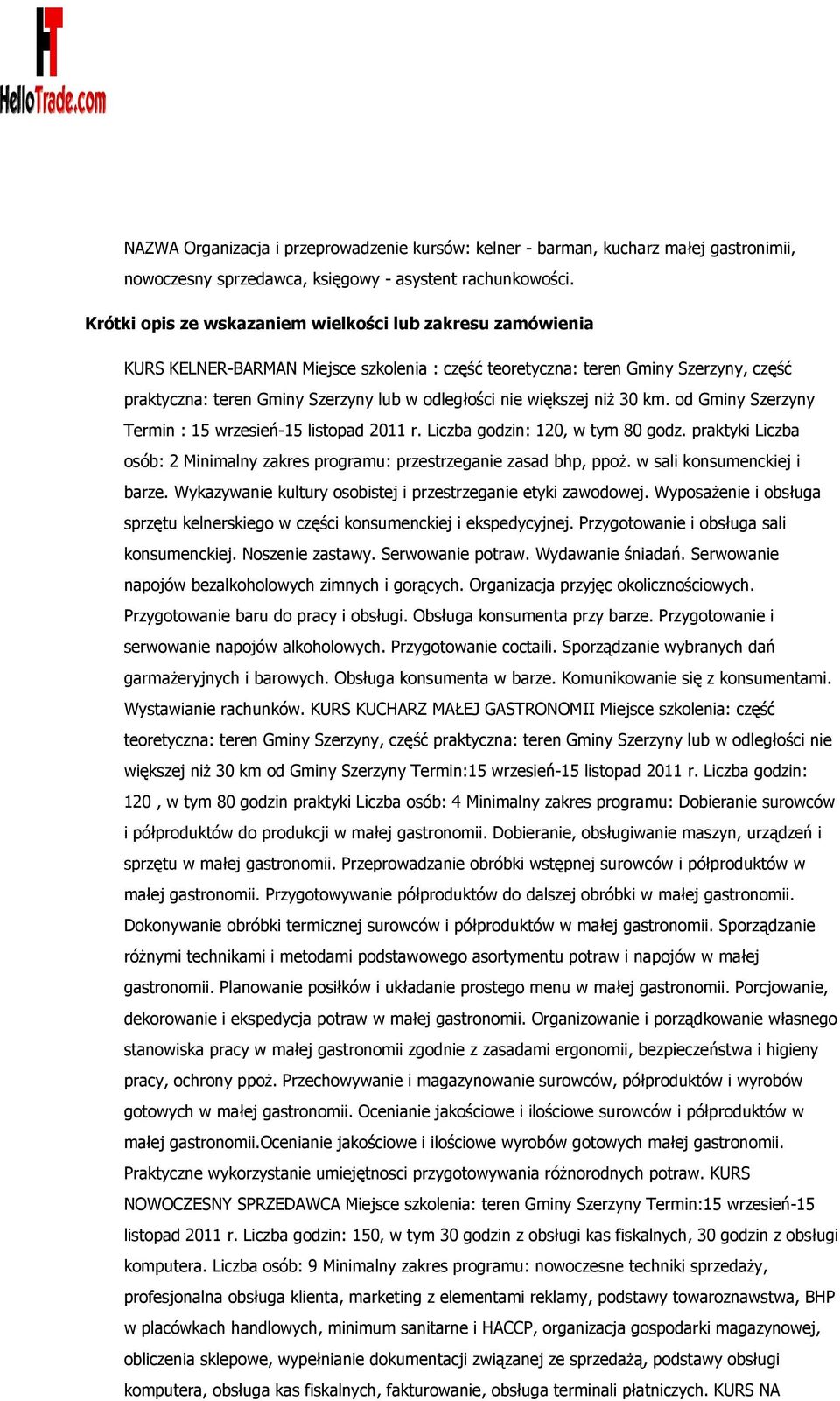 większej niż 30 km. od Gminy Szerzyny Termin : 15 wrzesień-15 listopad 2011 r. Liczba godzin: 120, w tym 80 godz. praktyki Liczba osób: 2 Minimalny zakres programu: przestrzeganie zasad bhp, ppoż.