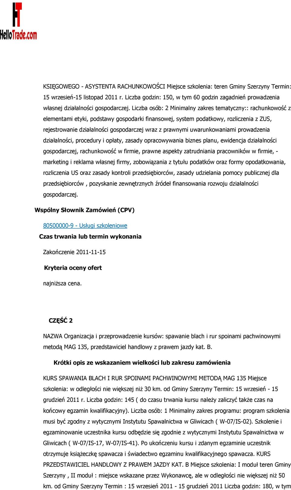 Liczba osób: 2 Minimalny zakres tematyczny:: rachunkowość z elementami etyki, podstawy gospodarki finansowej, system podatkowy, rozliczenia z ZUS, rejestrowanie działalności gospodarczej wraz z