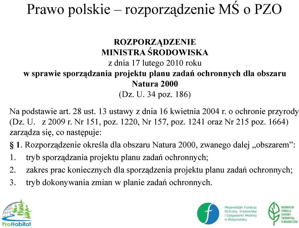 1220, Nr 157, poz. 1241 oraz Nr 215 poz. 1664) zarządza się, co następuje: 1. Rozporządzenie określa dla obszaru Natura 2000, zwanego dalej obszarem : 1.