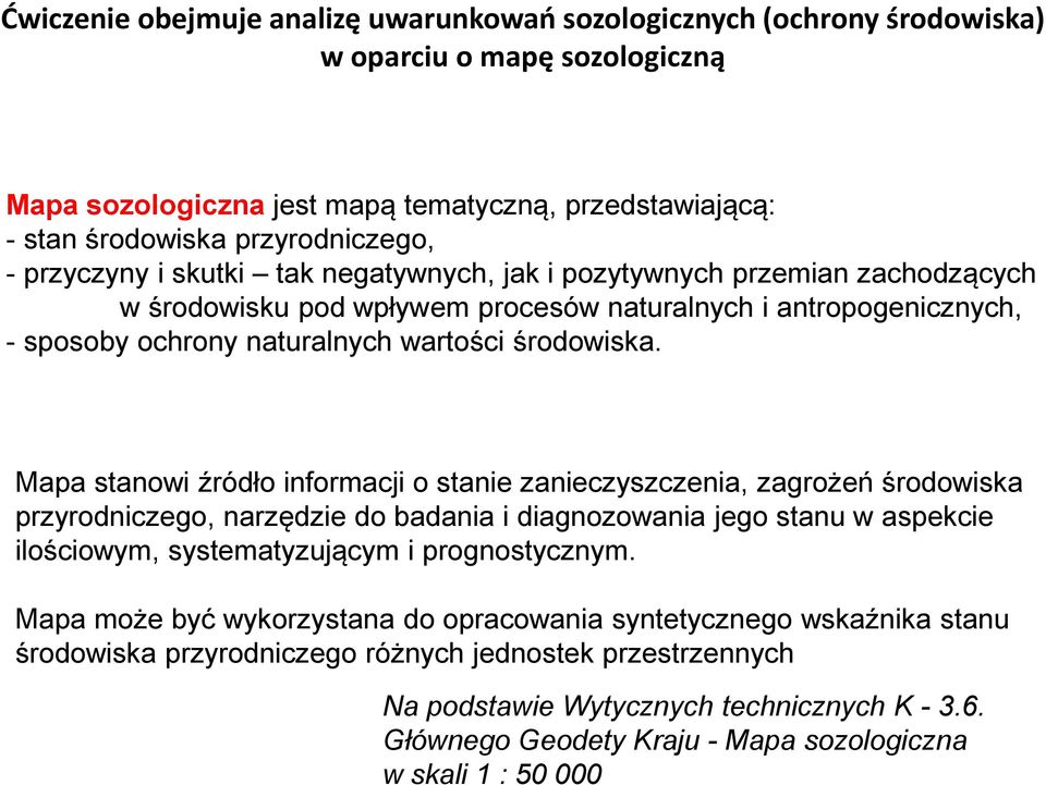 Mapa stanowi źródło informacji o stanie zanieczyszczenia, zagrożeń środowiska przyrodniczego, narzędzie do badania i diagnozowania jego stanu w aspekcie ilościowym, systematyzującym i prognostycznym.