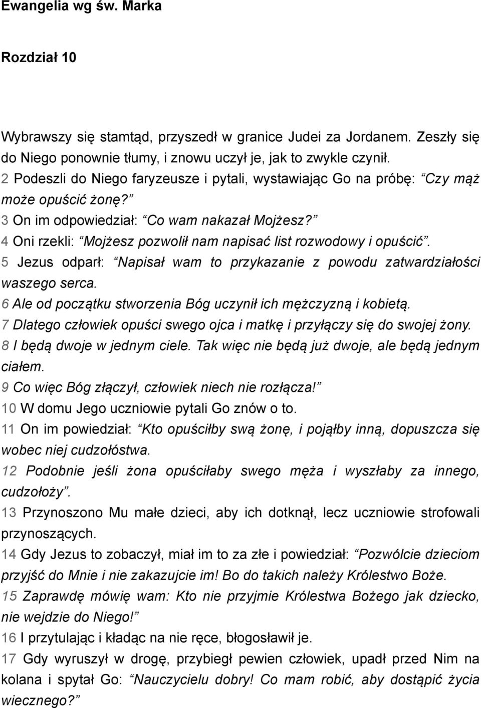 4 Oni rzekli: Mojżesz pozwolił nam napisać list rozwodowy i opuścić. 5 Jezus odparł: Napisał wam to przykazanie z powodu zatwardziałości waszego serca.