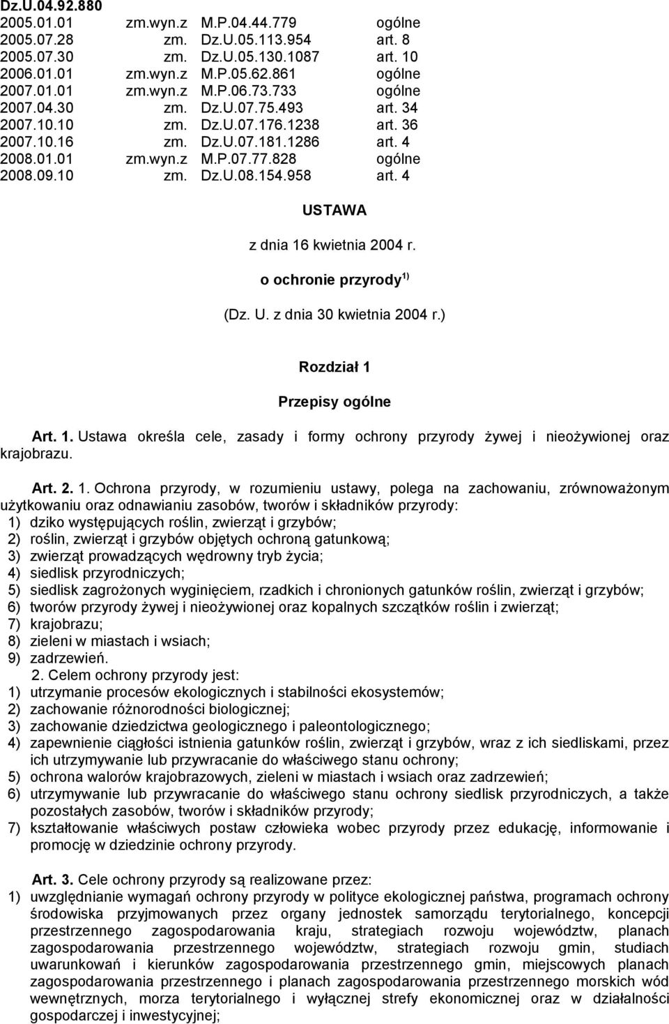 958 art. 4 USTAWA z dnia 16 kwietnia 2004 r. o ochronie przyrody 1) (Dz. U. z dnia 30 kwietnia 2004 r.) Rozdział 1 Przepisy ogólne Art. 1. Ustawa określa cele, zasady i formy ochrony przyrody żywej i nieożywionej oraz krajobrazu.