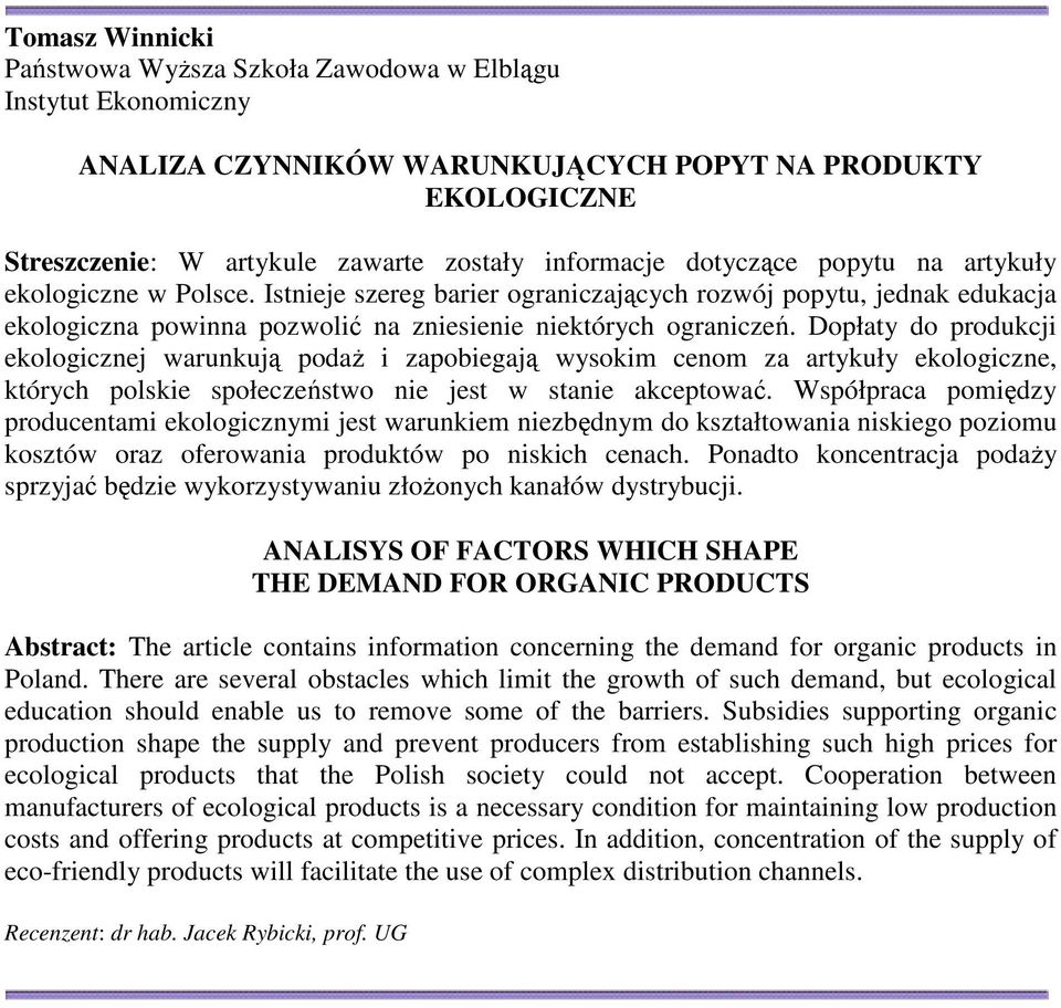 Dopłaty do produkcji ekologicznej warunkują podaŝ i zapobiegają wysokim cenom za artykuły ekologiczne, których polskie społeczeństwo nie jest w stanie akceptować.
