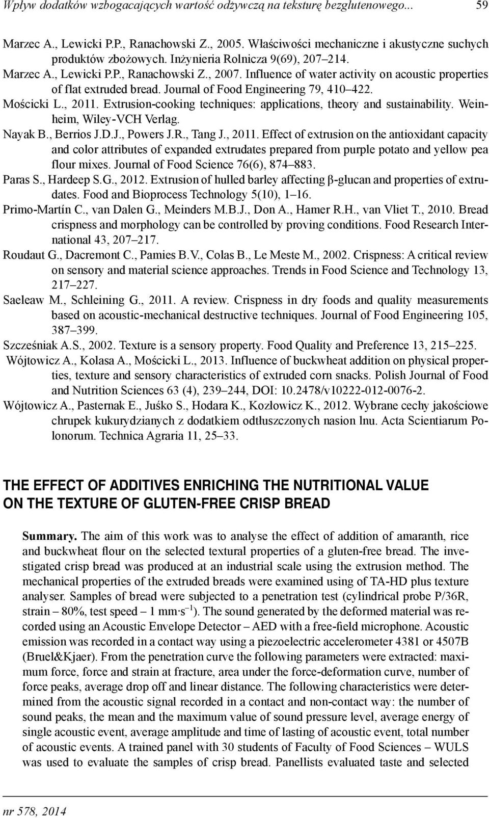Mościcki L., 2011. Extrusion-cooking techniques: applications, theory and sustainability. Weinheim, Wiley-VCH Verlag. Nayak B., Berrios J.D.J., Powers J.R., Tang J., 2011. Effect of extrusion on the antioxidant capacity and color attributes of expanded extrudates prepared from purple potato and yellow pea flour mixes.