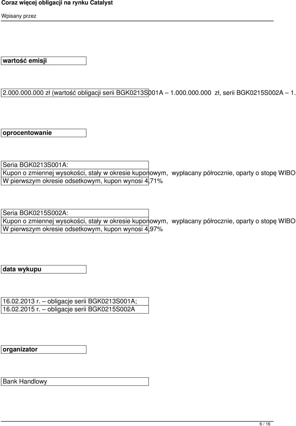 okresie odsetkowym, kupon wynosi 4,71% Seria BGK0215S002A: Kupon o zmiennej wysokości, stały w okresie kuponowym, wypłacany półrocznie, oparty o