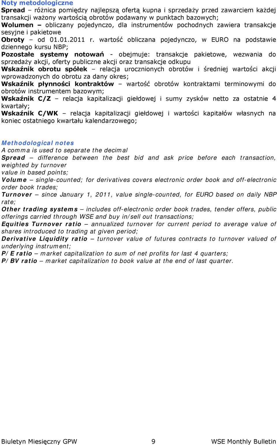 wartość obliczana pojedynczo, w EURO na podstawie dziennego kursu NBP; Pozostałe systemy notowań - obejmuje: transakcje pakietowe, wezwania do sprzedaży akcji, oferty publiczne akcji oraz transakcje