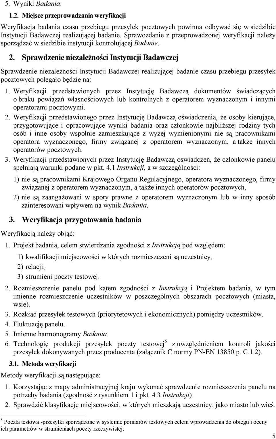 Sprawdzenie niezależności Instytucji Badawczej Sprawdzenie niezależności Instytucji Badawczej realizującej badanie czasu przebiegu przesyłek pocztowych polegało będzie na: 1.