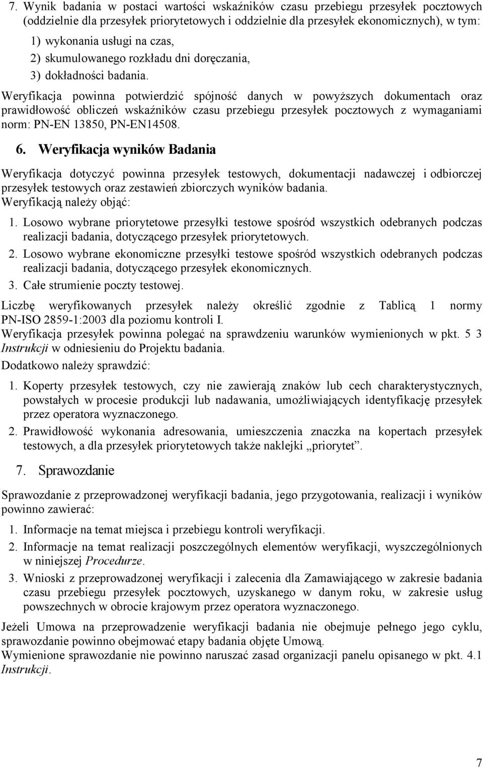 Weryfikacja powinna potwierdzić spójność danych w powyższych dokumentach oraz prawidłowość obliczeń wskaźników czasu przebiegu przesyłek pocztowych z wymaganiami norm: PN-EN 13850, PN-EN14508. 6.