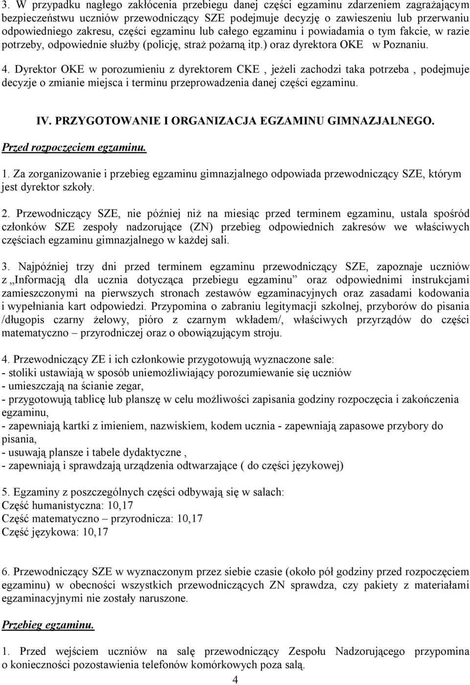 Dyrektor OKE w porozumieniu z dyrektorem CKE, jeżeli zachodzi taka potrzeba, podejmuje decyzje o zmianie miejsca i terminu przeprowadzenia danej części egzaminu. IV.