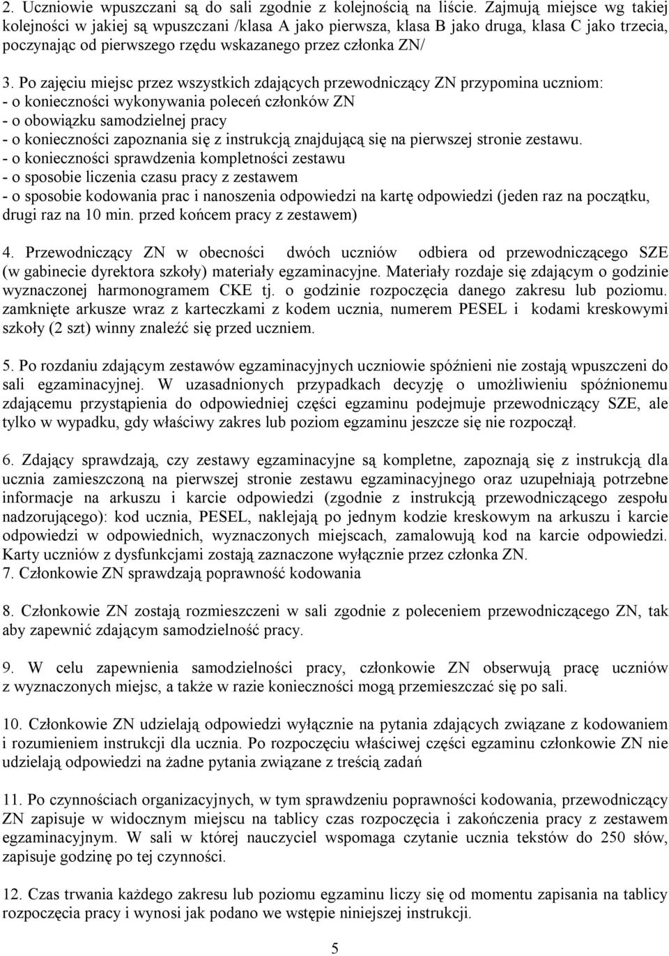 Po zajęciu miejsc przez wszystkich zdających przewodniczący ZN przypomina uczniom: - o konieczności wykonywania poleceń członków ZN - o obowiązku samodzielnej pracy - o konieczności zapoznania się z