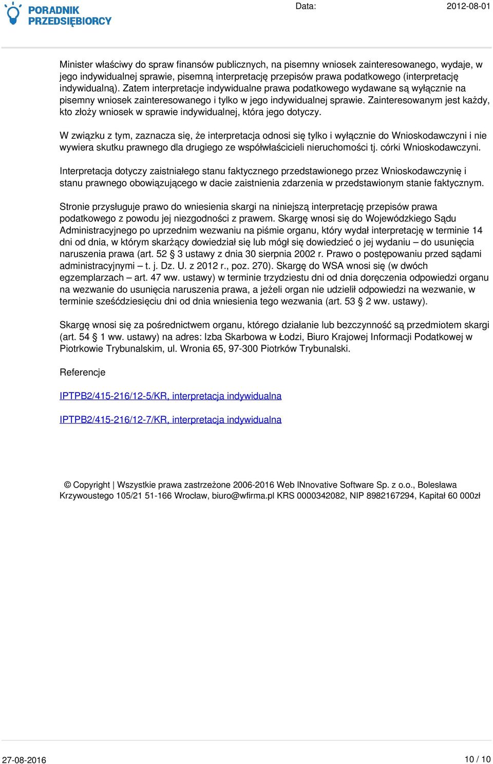 (interpretację indywidualną). Zatem interpretacje indywidualne prawa podatkowego wydawane są wyłącznie na pisemny wniosek zainteresowanego i tylko w jego indywidualnej sprawie.