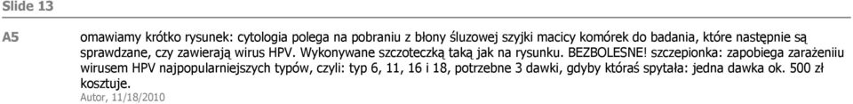 Wykonywane szczoteczką taką jak na rysunku. BEZBOLESNE!