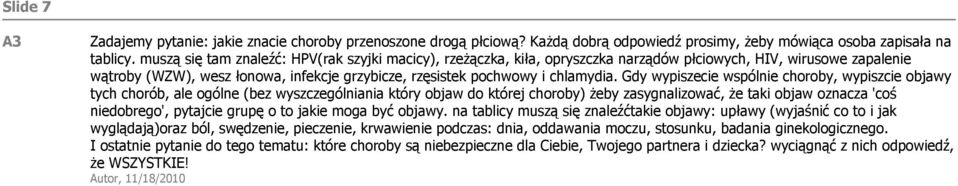 Gdy wypiszecie wspólnie choroby, wypiszcie objawy tych chorób, ale ogólne (bez wyszczególniania który objaw do której choroby) żeby zasygnalizować, że taki objaw oznacza 'coś niedobrego', pytajcie