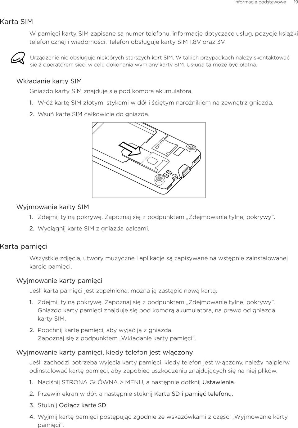 Wkładanie karty SIM Gniazdo karty SIM znajduje się pod komorą akumulatora. Włóż kartę SIM złotymi stykami w dół i ściętym narożnikiem na zewnątrz gniazda. Wsuń kartę SIM całkowicie do gniazda.