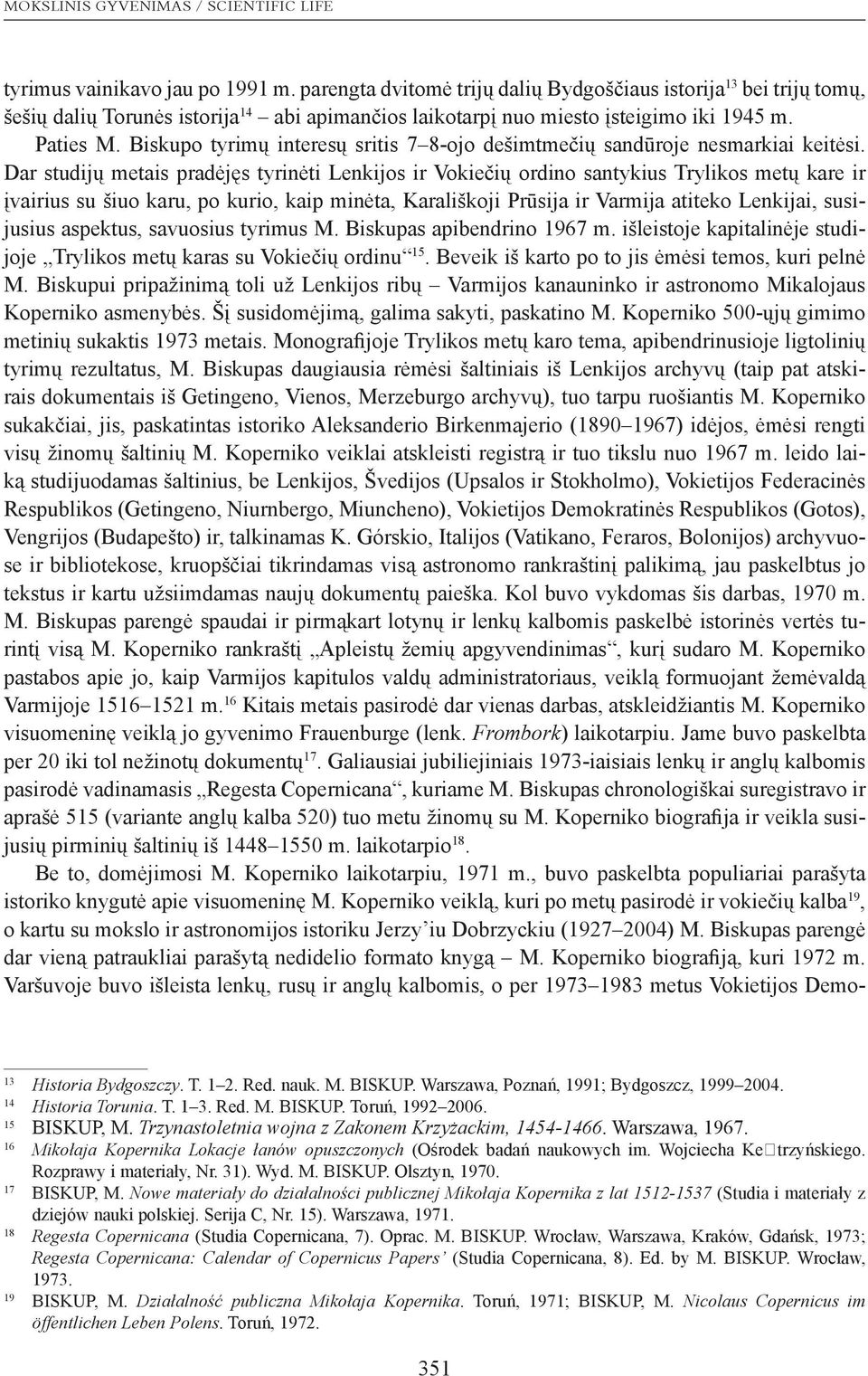 Dar studijų metais pradėjęs tyrinėti Lenkijos ir Vokiečių ordino santykius Trylikos metų kare ir įvairius su šiuo karu, po kurio, kaip minėta, Karališkoji Prūsija ir Varmija atiteko Lenkijai,