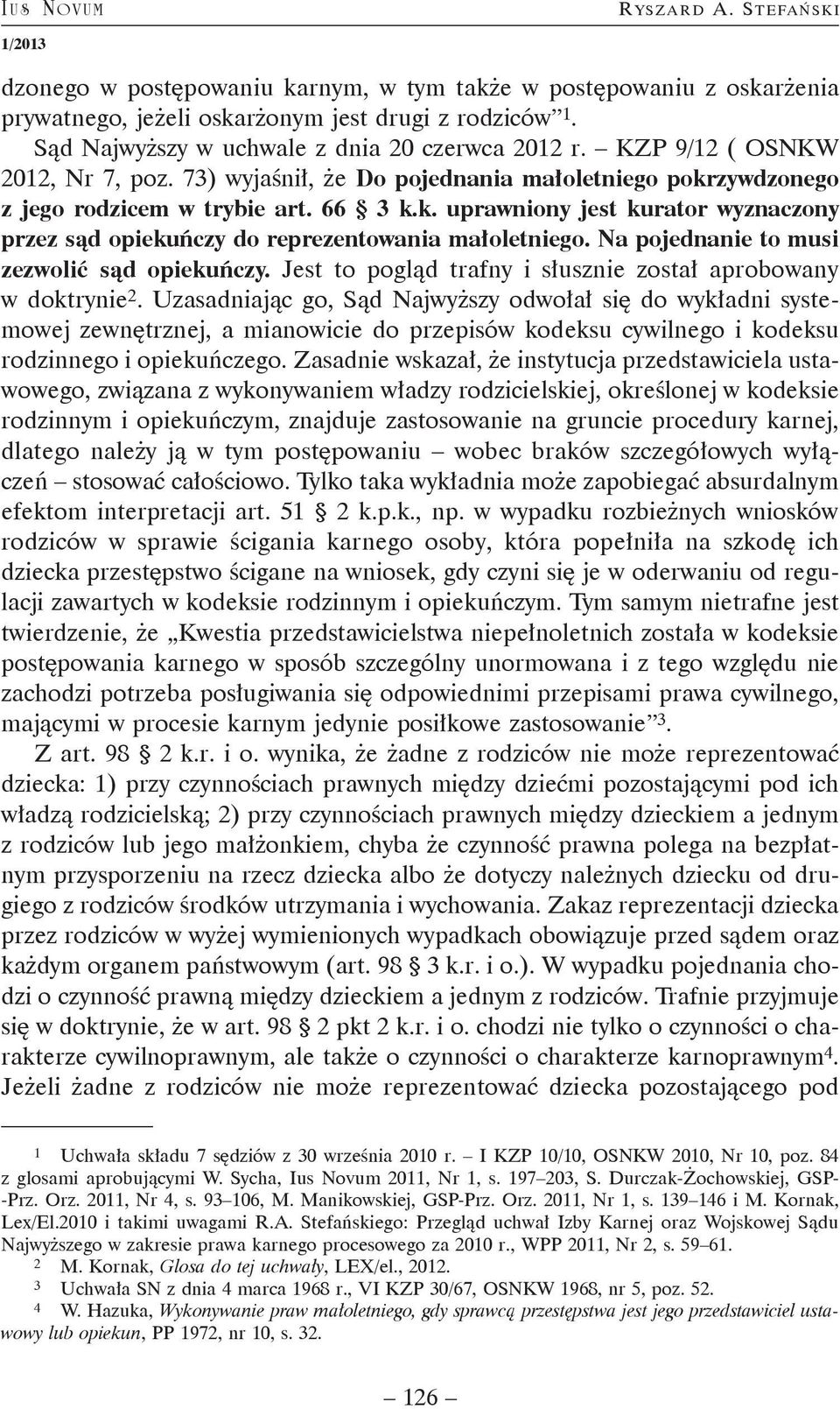 zywdzonego z jego rodzicem w trybie art. 66 3 k.k. uprawniony jest kurator wyznaczony przez sąd opiekuńczy do reprezentowania małoletniego. Na pojednanie to musi zezwolić sąd opiekuńczy.