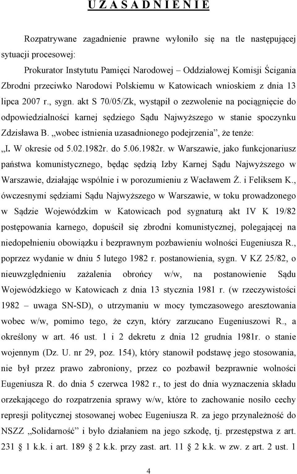 akt S 70/05/Zk, wystąpił o zezwolenie na pociągnięcie do odpowiedzialności karnej sędziego Sądu Najwyższego w stanie spoczynku Zdzisława B. wobec istnienia uzasadnionego podejrzenia, że tenże: I.