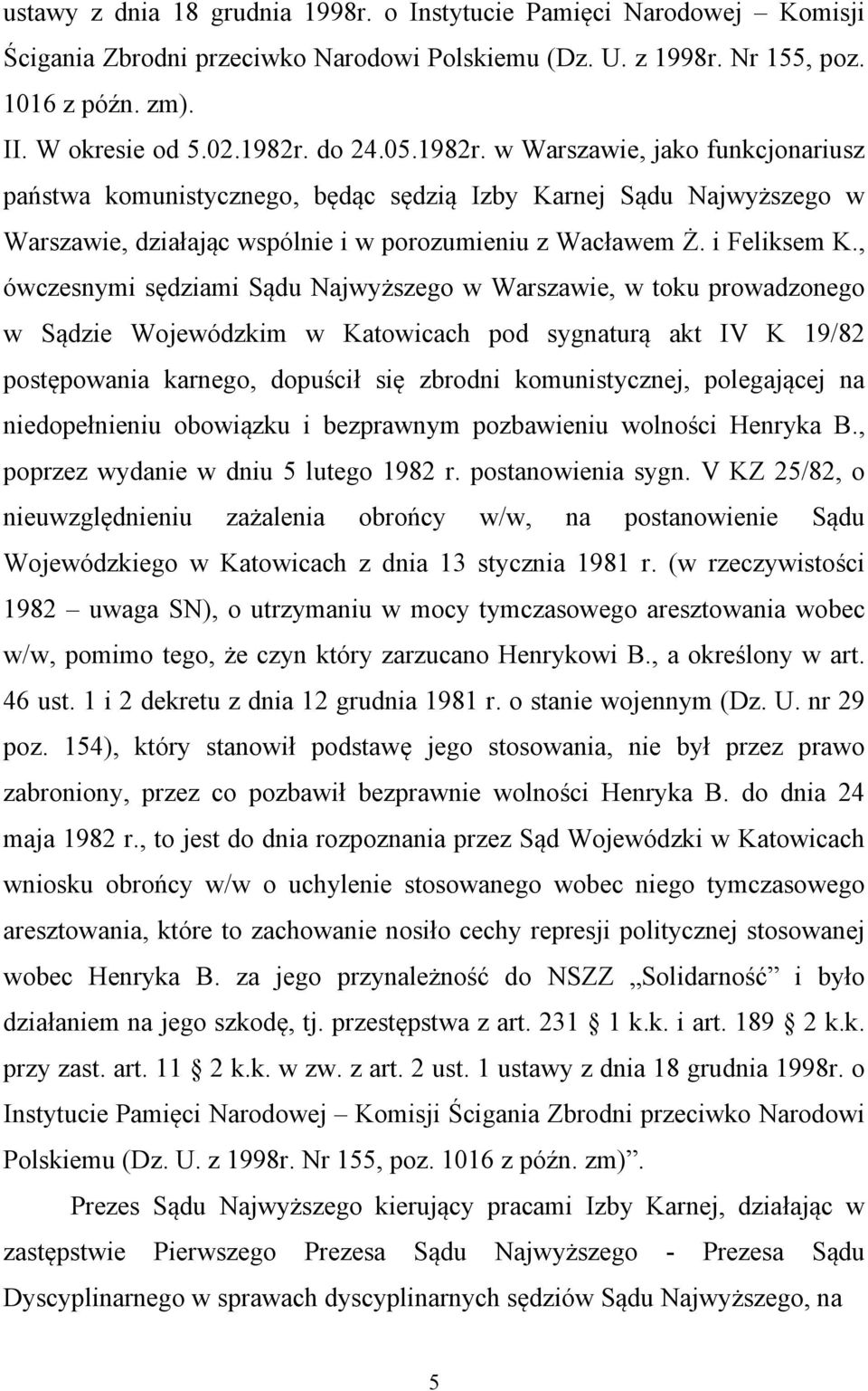 , ówczesnymi sędziami Sądu Najwyższego w Warszawie, w toku prowadzonego w Sądzie Wojewódzkim w Katowicach pod sygnaturą akt IV K 19/82 postępowania karnego, dopuścił się zbrodni komunistycznej,