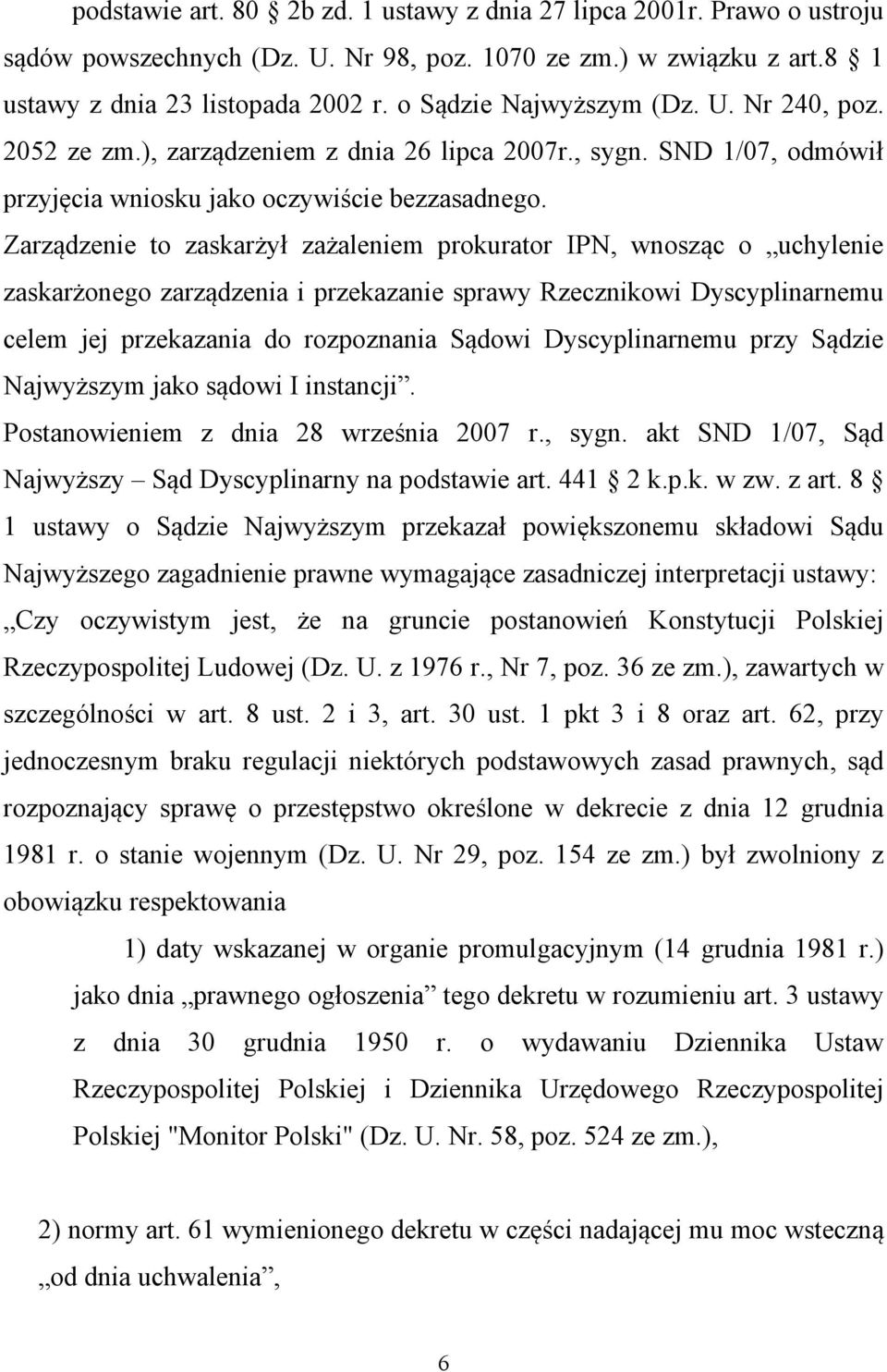 Zarządzenie to zaskarżył zażaleniem prokurator IPN, wnosząc o uchylenie zaskarżonego zarządzenia i przekazanie sprawy Rzecznikowi Dyscyplinarnemu celem jej przekazania do rozpoznania Sądowi