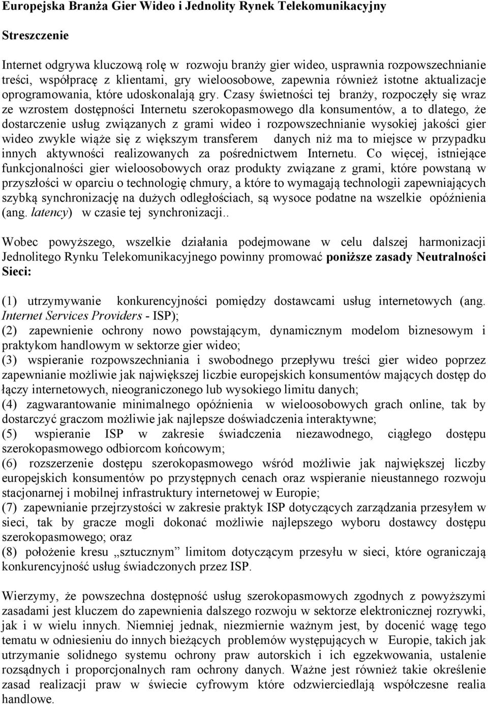 Czasy świetności tej branży, rozpoczęły się wraz ze wzrostem dostępności Internetu szerokopasmowego dla konsumentów, a to dlatego, że dostarczenie usług związanych z grami wideo i rozpowszechnianie