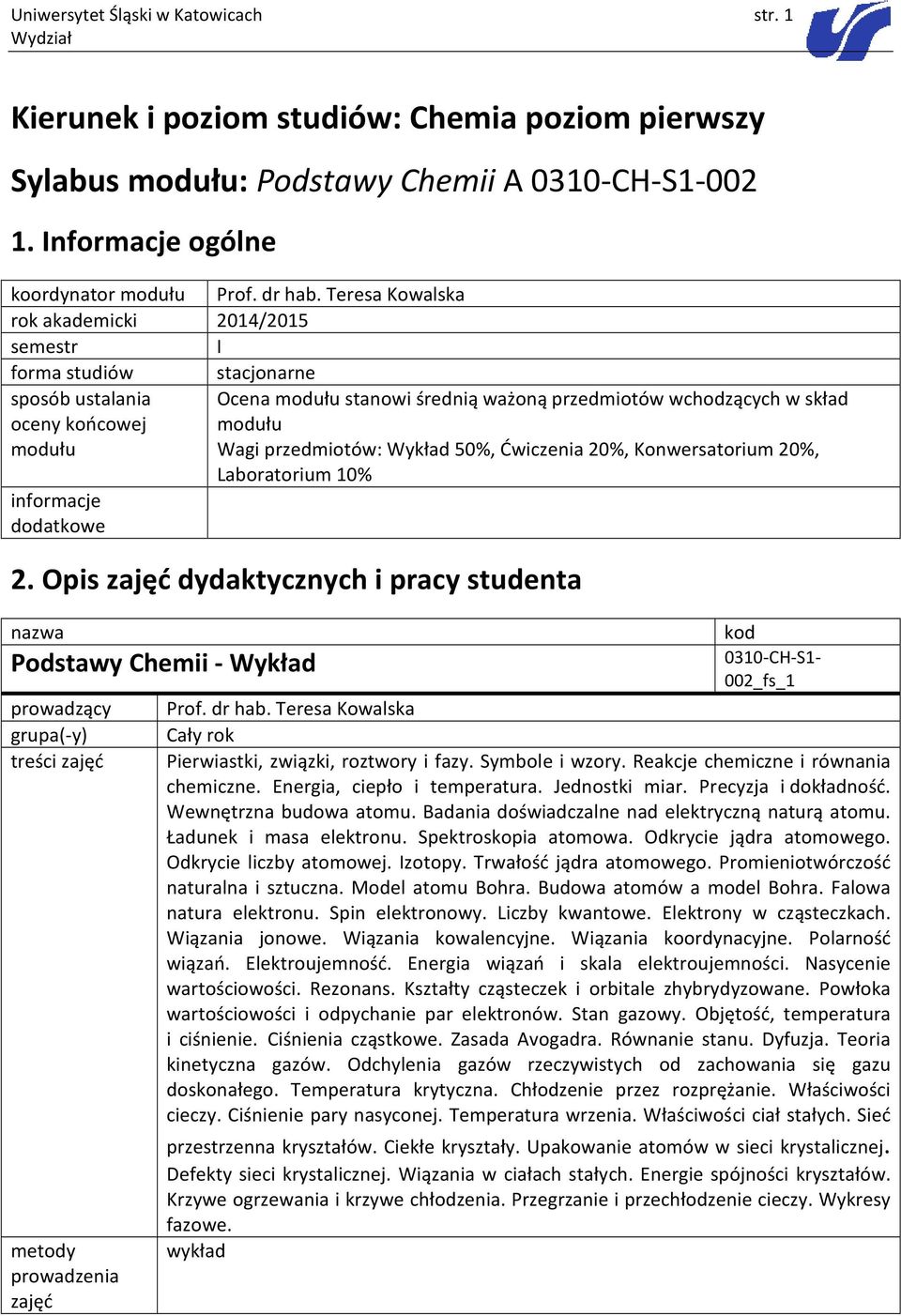 przedmiotów: Wykład 50%, Ćwiczenia 20%, Konwersatorium 20%, Laboratorium 10% 2. Opis dydaktycznych i pracy Podstawy Chemii - Wykład prowadzący treści metody prowadzenia 0310-CH-S1-002_fs_1 Prof.